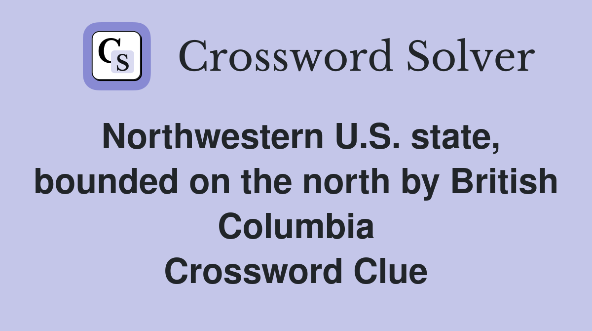 Northwestern U.S. state, bounded on the north by British Columbia Crossword Clue