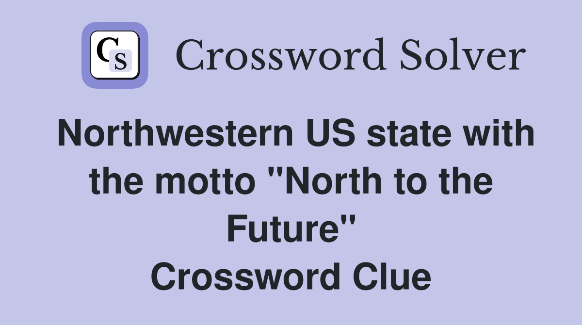 Northwestern US state with the motto "North to the Future" Crossword Clue