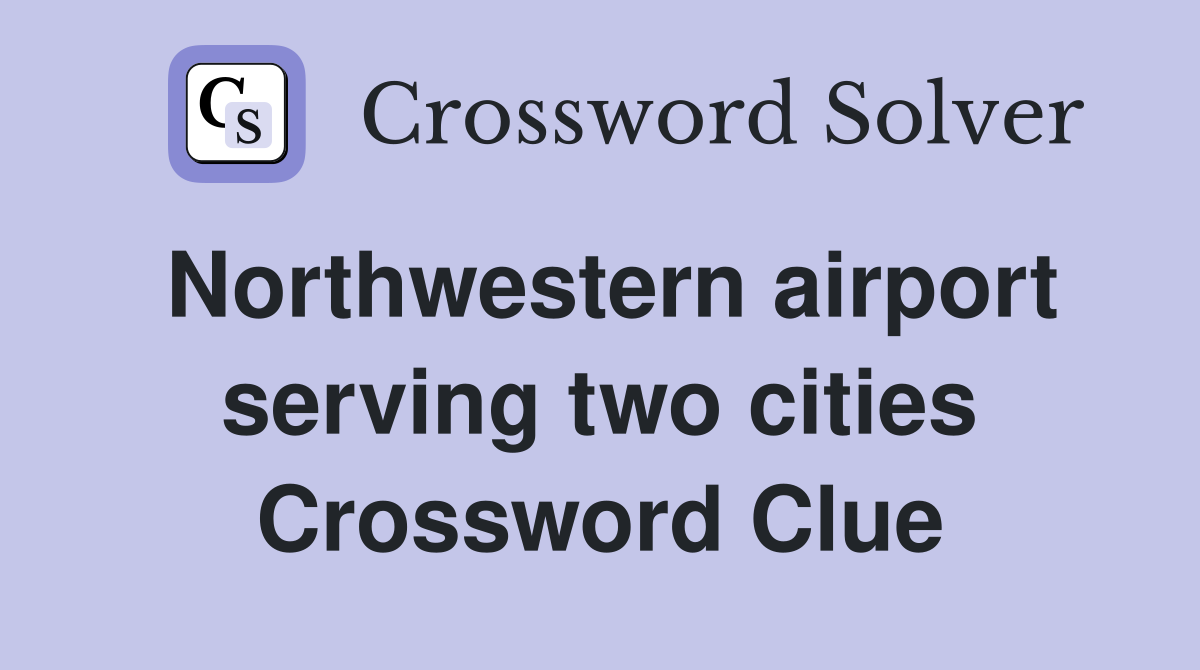 Northwestern airport serving two cities Crossword Clue