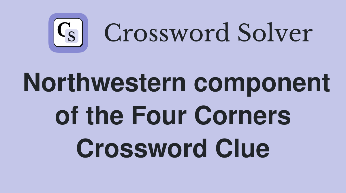 Northwestern component of the Four Corners Crossword Clue