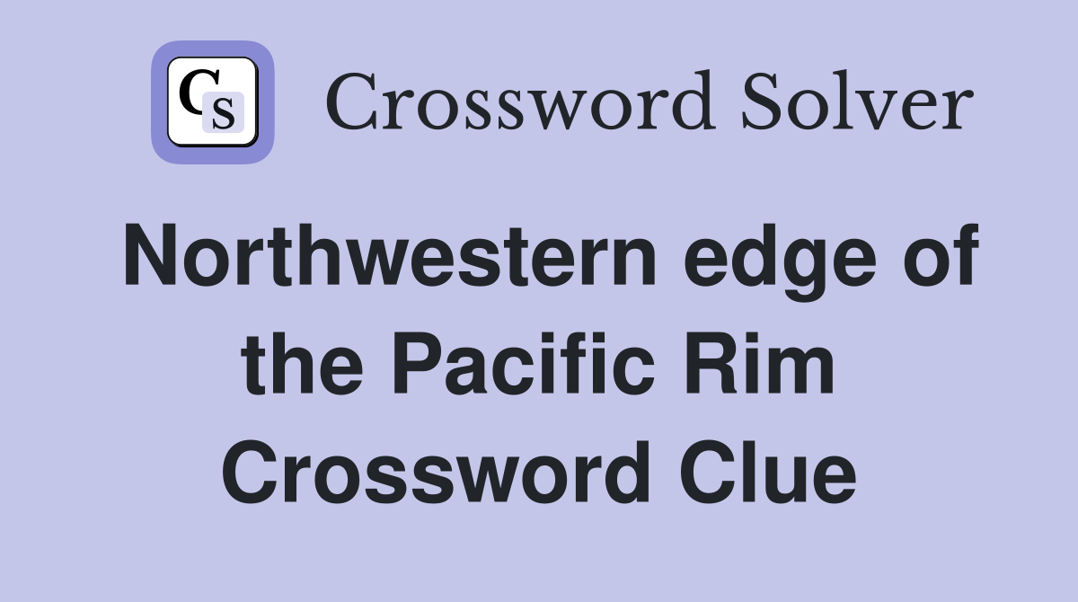 Northwestern edge of the Pacific Rim Crossword Clue