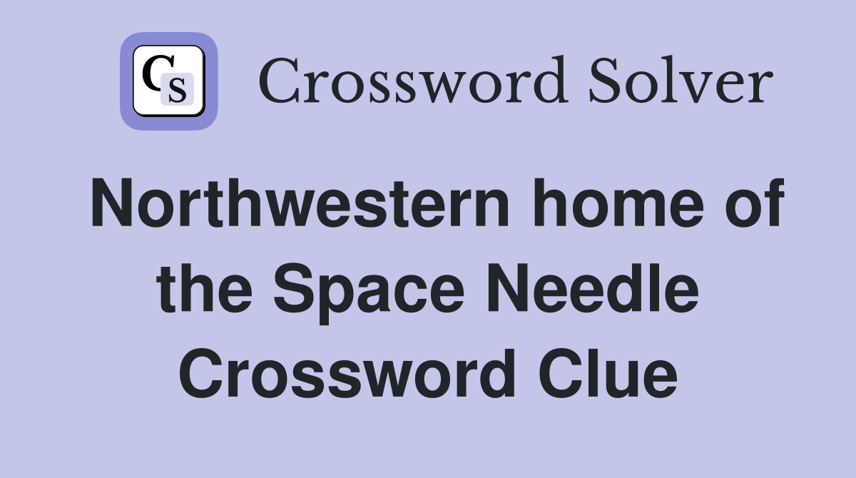 Northwestern home of the Space Needle Crossword Clue