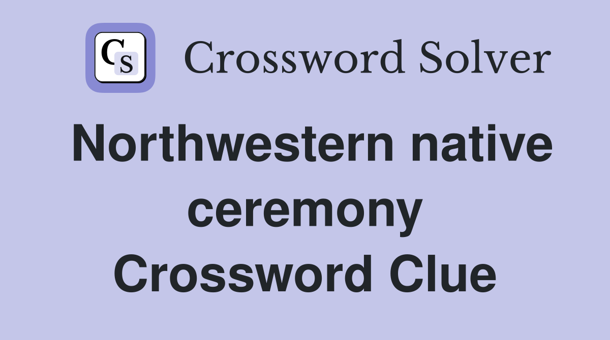 Northwestern native ceremony Crossword Clue