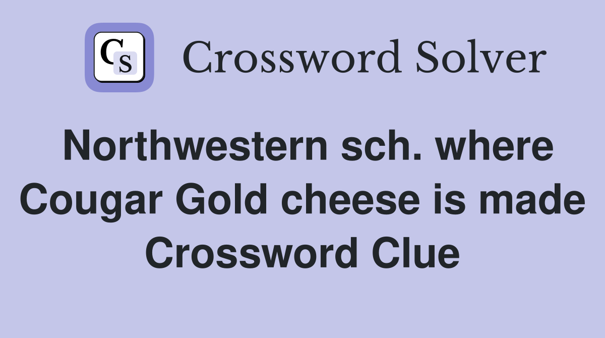 Northwestern sch. where Cougar Gold cheese is made Crossword Clue