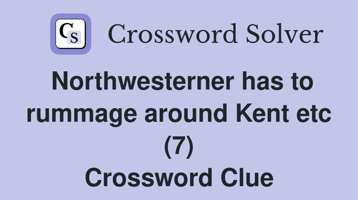 Northwesterner has to rummage around Kent etc (7) Crossword Clue