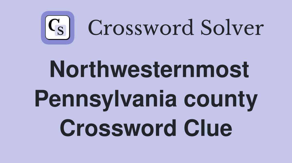 Northwesternmost Pennsylvania county Crossword Clue