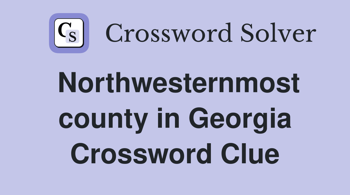 Northwesternmost county in Georgia Crossword Clue
