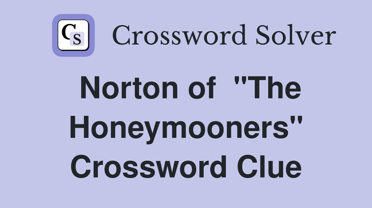 Norton of  "The Honeymooners" Crossword Clue