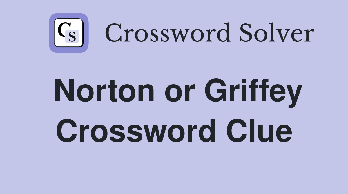 Norton or Griffey Crossword Clue