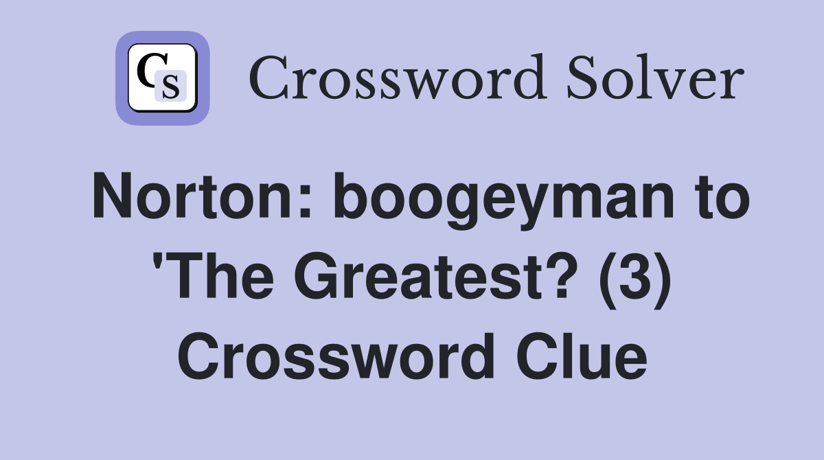 Norton: boogeyman to 'The Greatest? (3) Crossword Clue