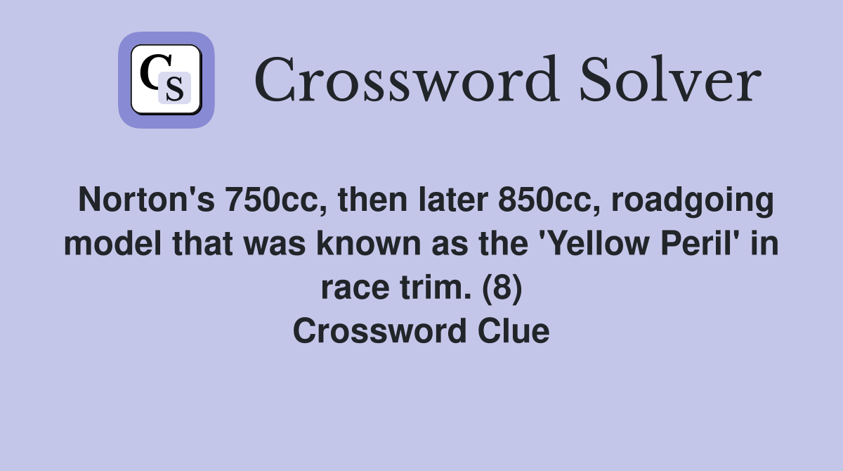 Norton's 750cc, then later 850cc, roadgoing model that was known as the 'Yellow Peril' in race trim. (8) Crossword Clue