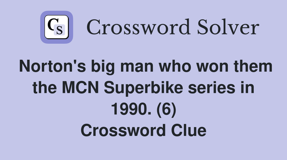 Norton's big man who won them the MCN Superbike series in 1990. (6) Crossword Clue