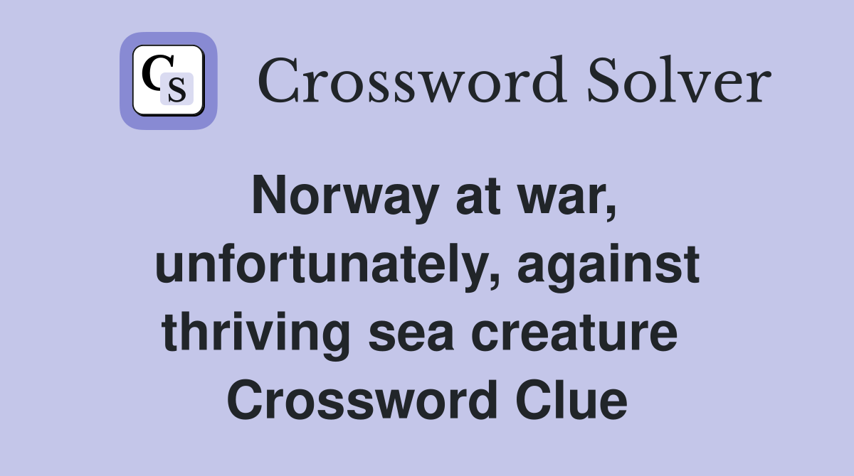 Norway at war, unfortunately, against thriving sea creature  Crossword Clue