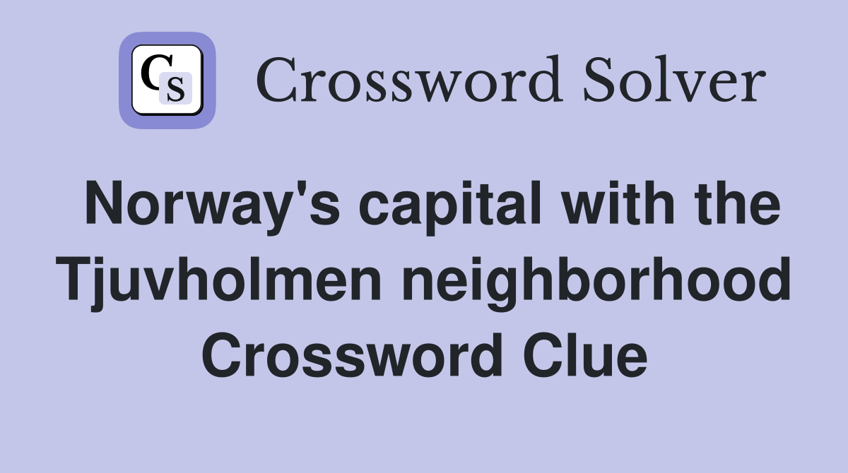 Norway's capital with the Tjuvholmen neighborhood Crossword Clue