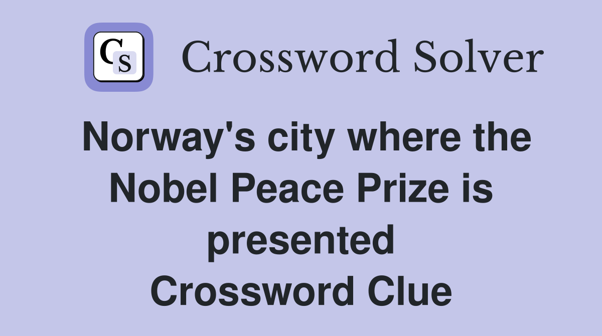 Norway's city where the Nobel Peace Prize is presented Crossword Clue