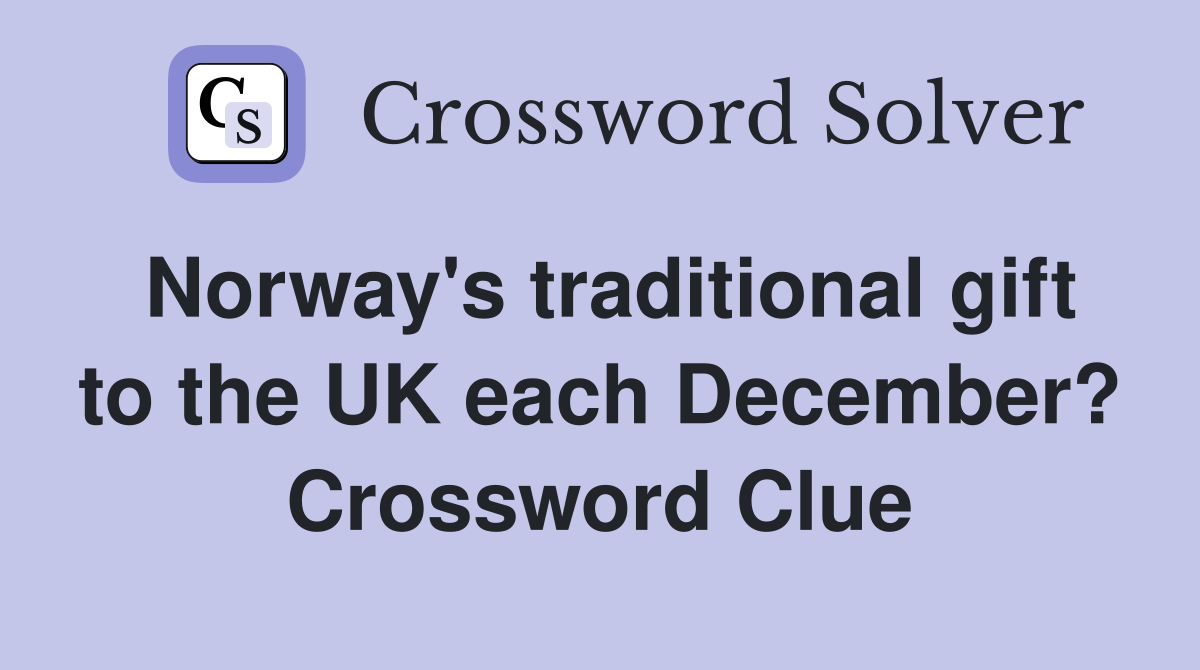 Norway's traditional gift to the UK each December? Crossword Clue