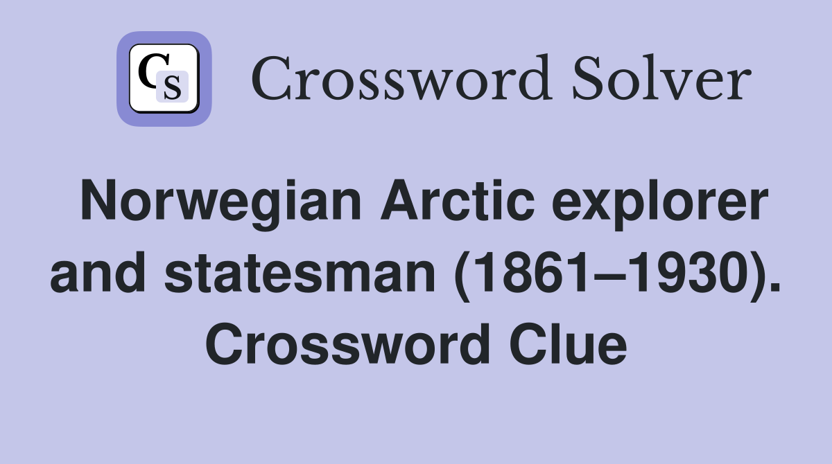 Norwegian Arctic explorer and statesman (1861–1930). Crossword Clue