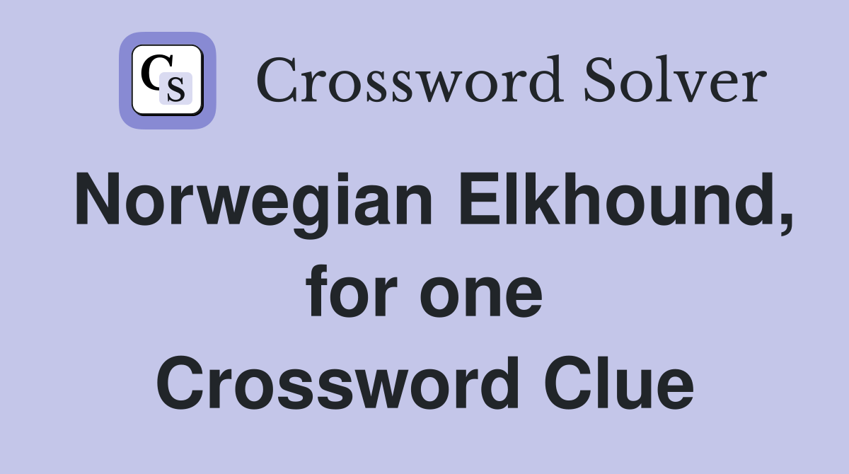 Norwegian Elkhound, for one Crossword Clue