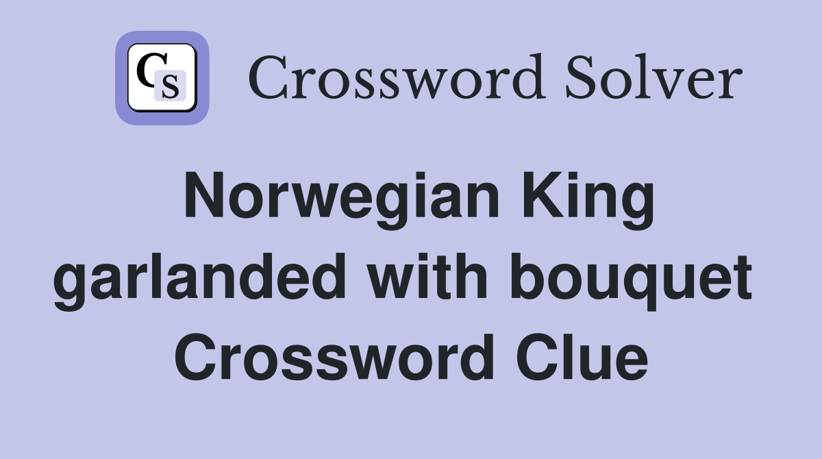 Norwegian King garlanded with bouquet  Crossword Clue