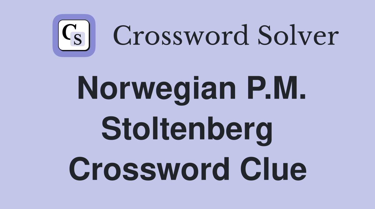 Norwegian P.M. Stoltenberg Crossword Clue