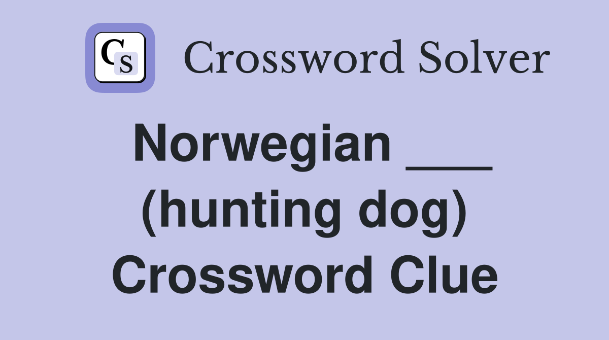 Norwegian ___ (hunting dog) Crossword Clue