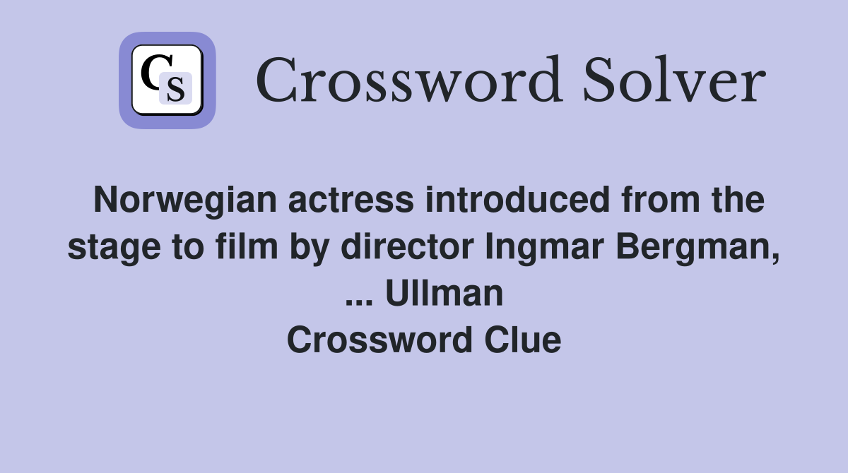 Norwegian actress introduced from the stage to film by director Ingmar Bergman, ... Ullman Crossword Clue
