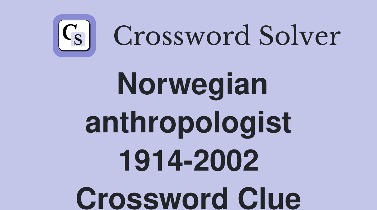 Norwegian anthropologist 1914-2002 Crossword Clue