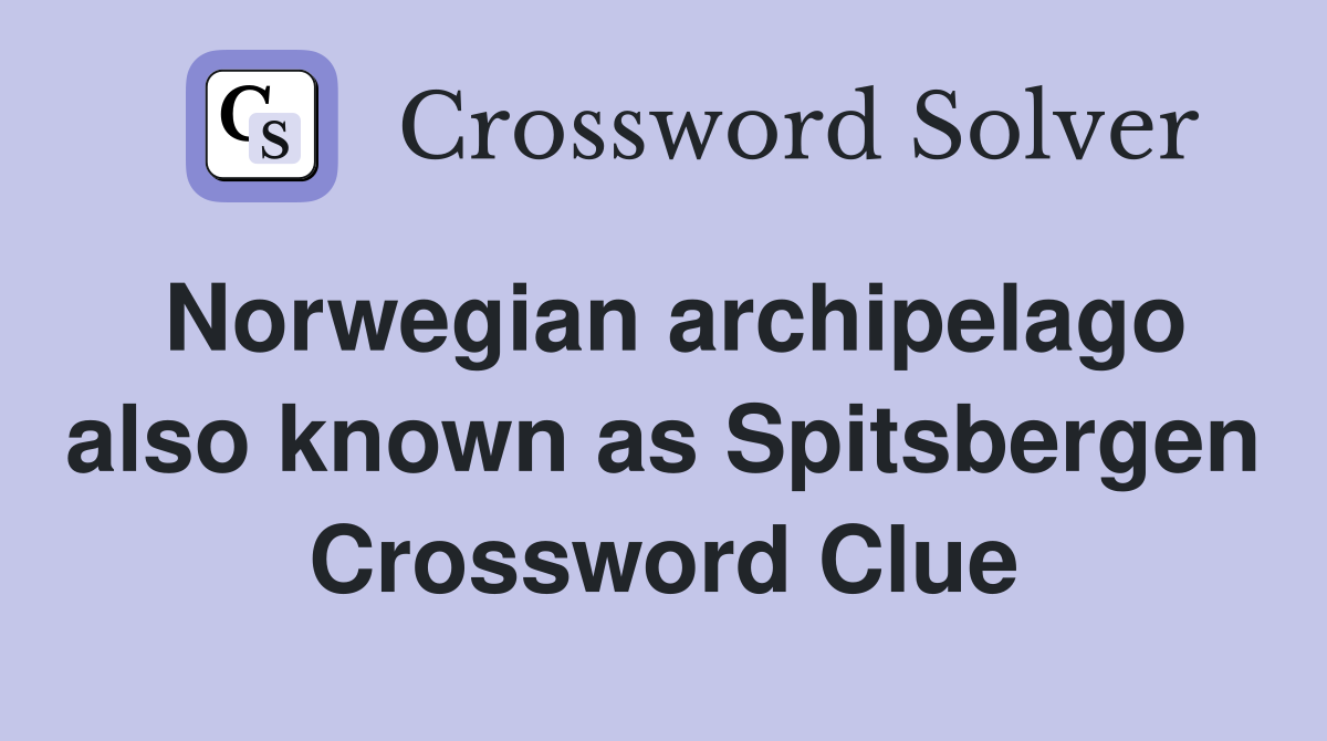 Norwegian archipelago also known as Spitsbergen Crossword Clue
