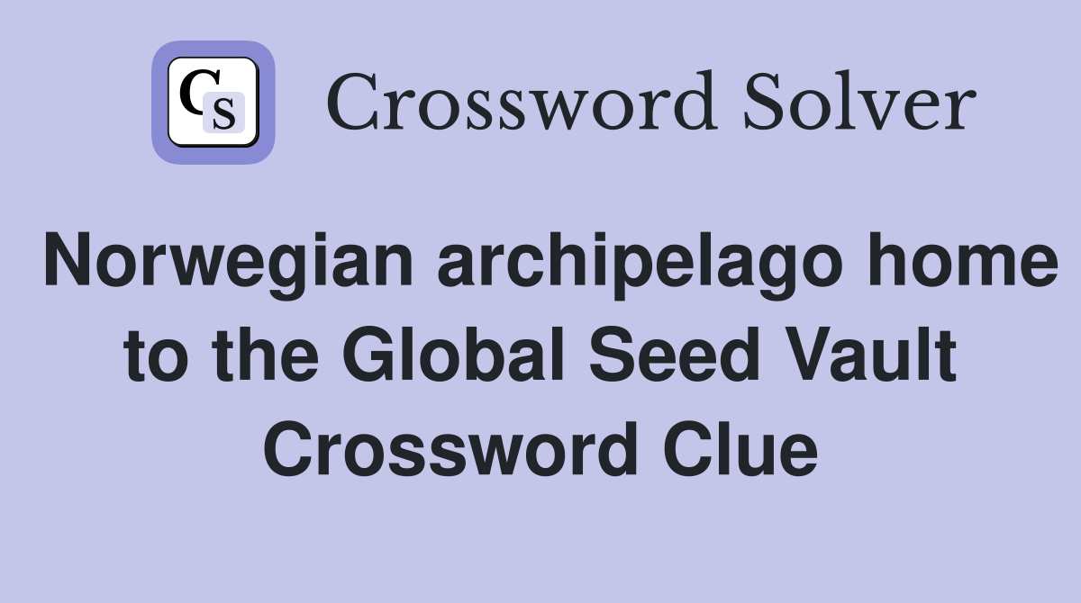 Norwegian archipelago home to the Global Seed Vault Crossword Clue