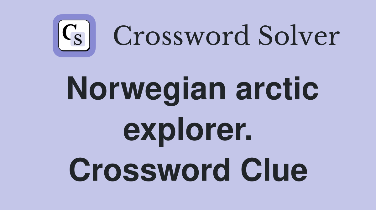 Norwegian arctic explorer. Crossword Clue