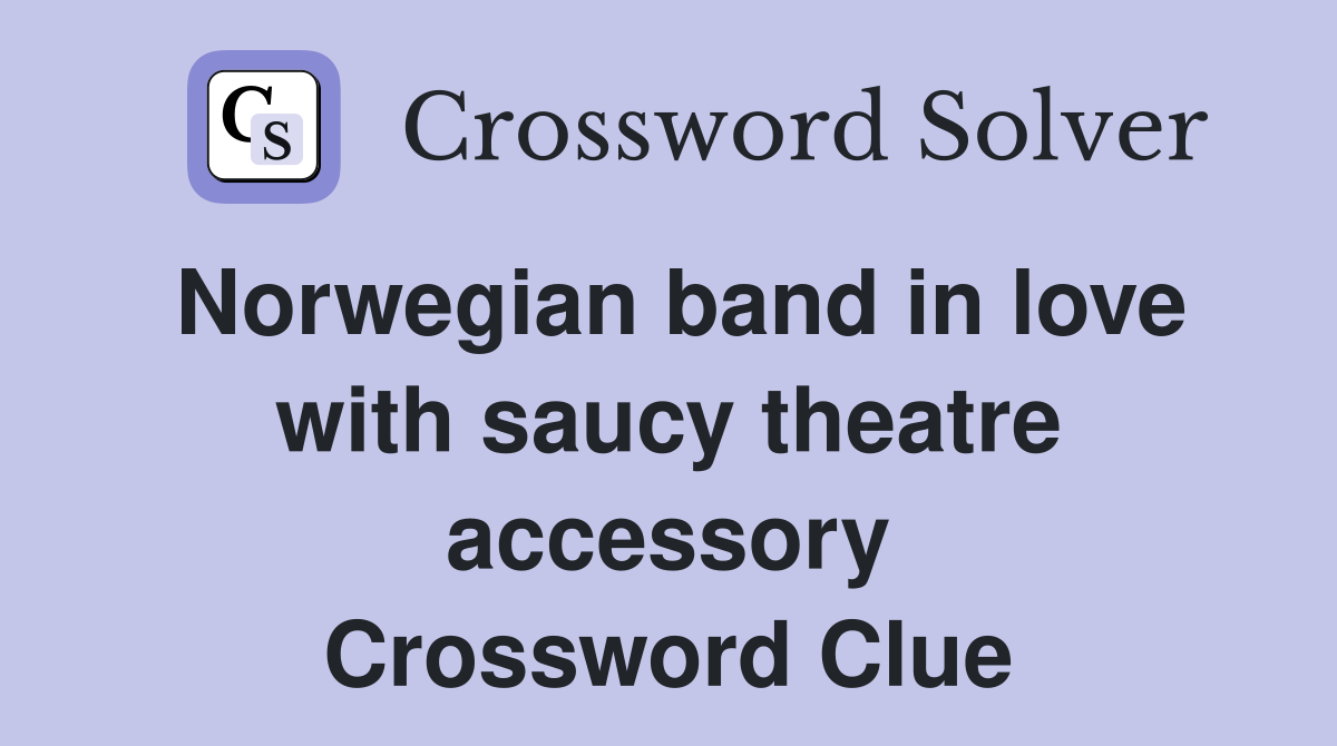 Norwegian band in love with saucy theatre accessory Crossword Clue