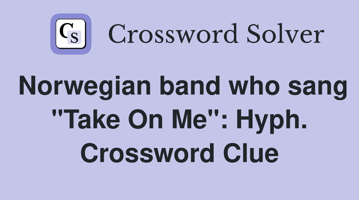 Norwegian band who sang "Take On Me": Hyph. Crossword Clue