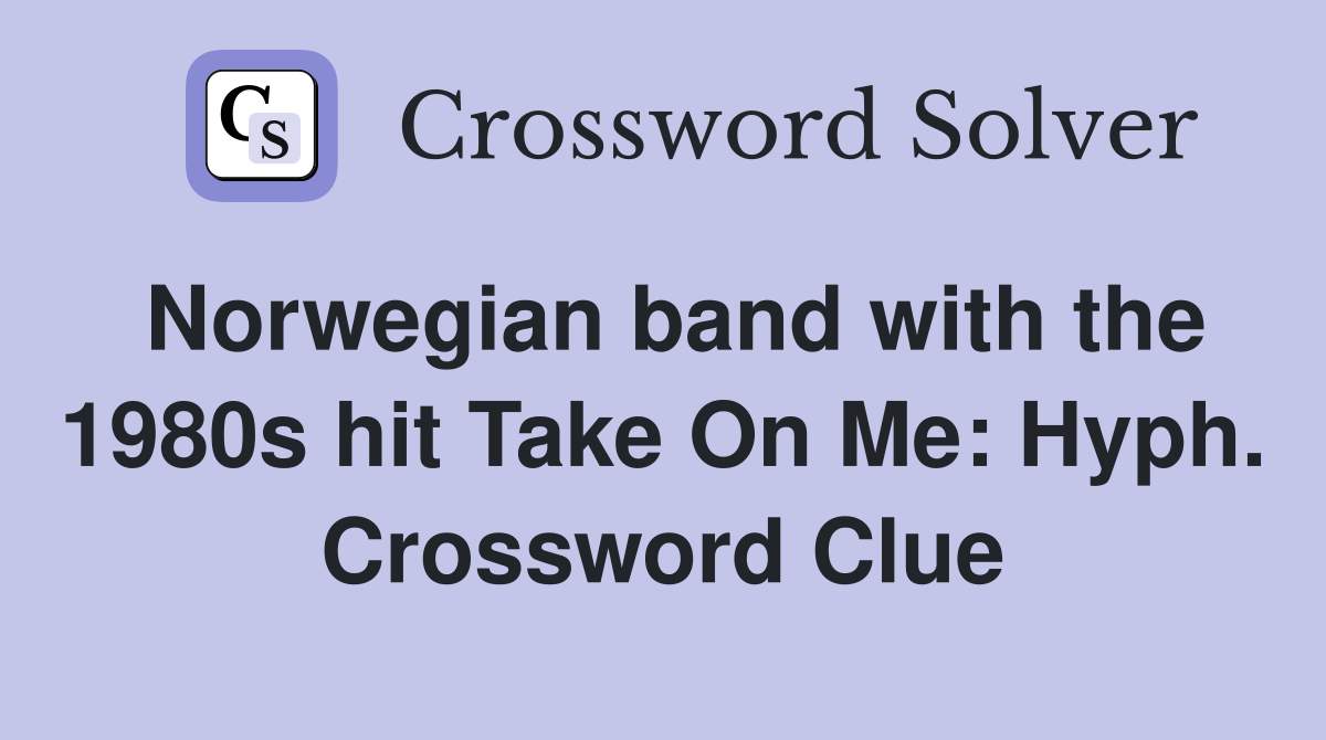 Norwegian band with the 1980s hit Take On Me: Hyph. Crossword Clue