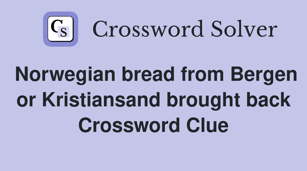 Norwegian bread from Bergen or Kristiansand brought back Crossword Clue
