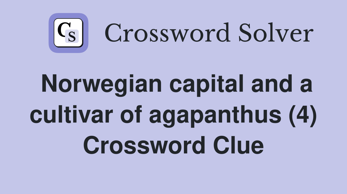Norwegian capital and a cultivar of agapanthus (4) Crossword Clue