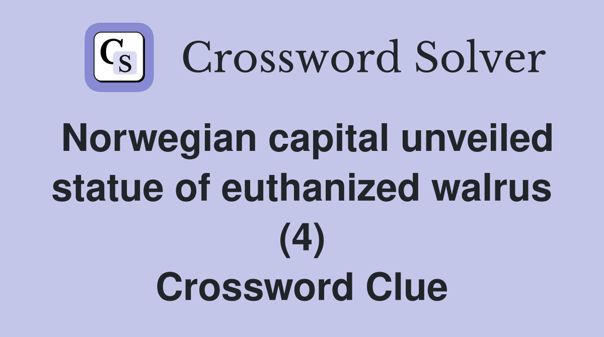 Norwegian capital unveiled statue of euthanized walrus (4) Crossword Clue