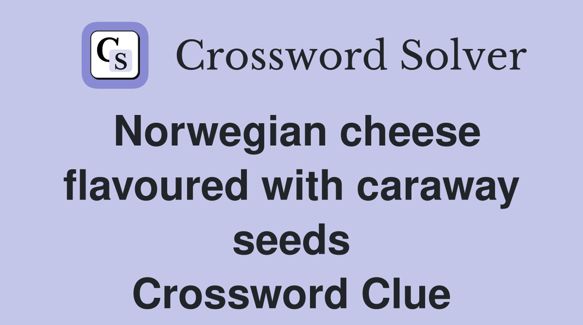 Norwegian cheese flavoured with caraway seeds Crossword Clue