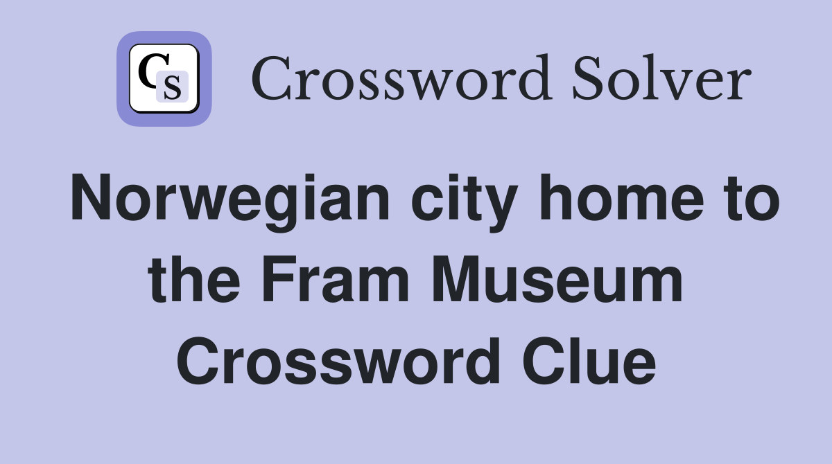 Norwegian city home to the Fram Museum Crossword Clue