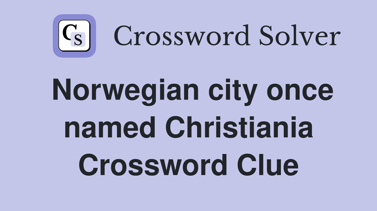 Norwegian city once named Christiania Crossword Clue