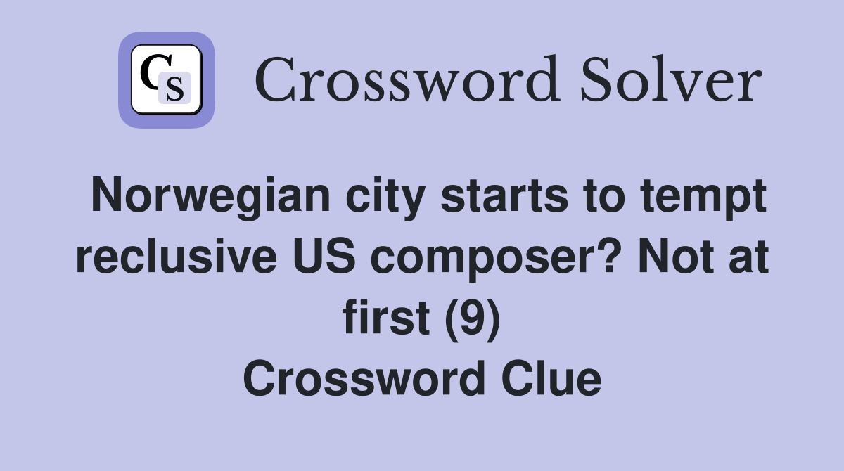 Norwegian city starts to tempt reclusive US composer? Not at first (9) Crossword Clue