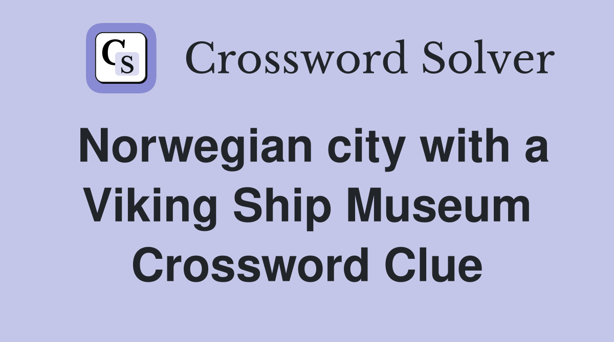 Norwegian city with a Viking Ship Museum Crossword Clue