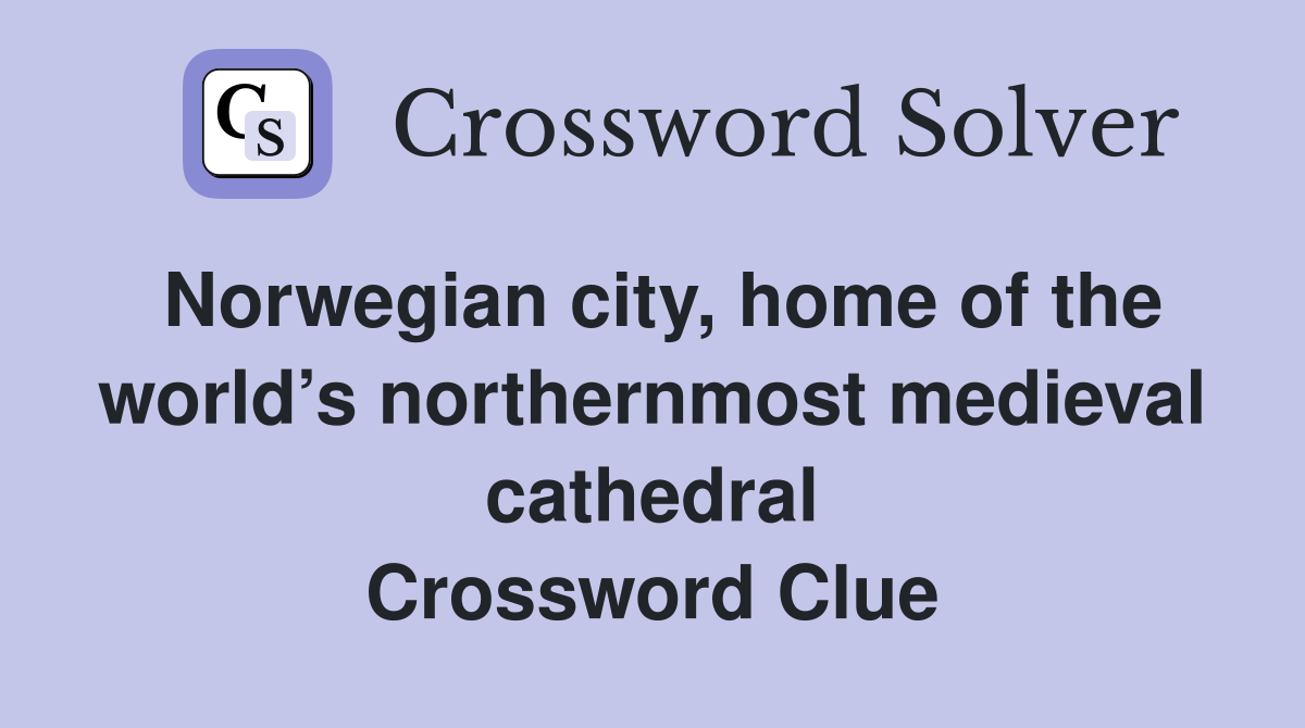 Norwegian city, home of the world’s northernmost medieval cathedral Crossword Clue