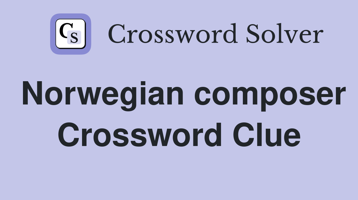 Norwegian composer Crossword Clue