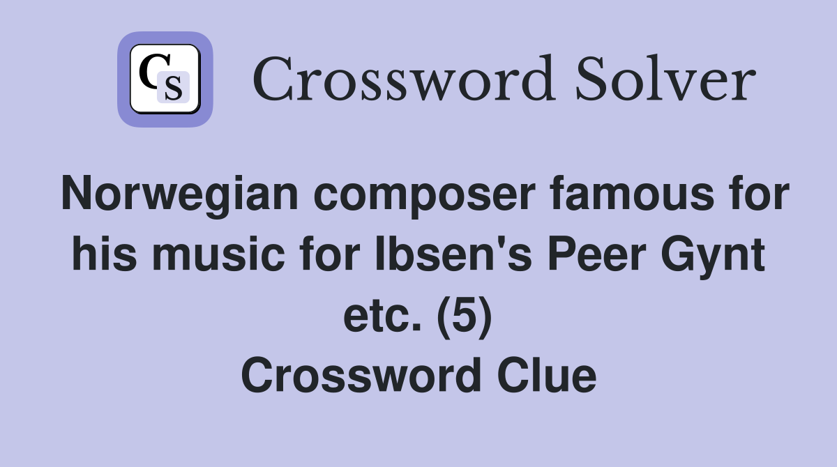 Norwegian composer famous for his music for Ibsen's Peer Gynt etc. (5) Crossword Clue