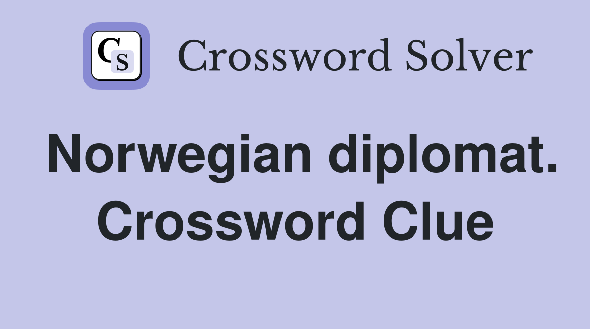 Norwegian diplomat. Crossword Clue