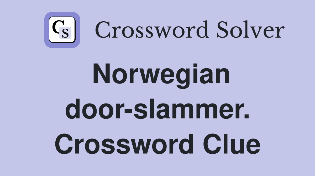 Norwegian door-slammer. Crossword Clue