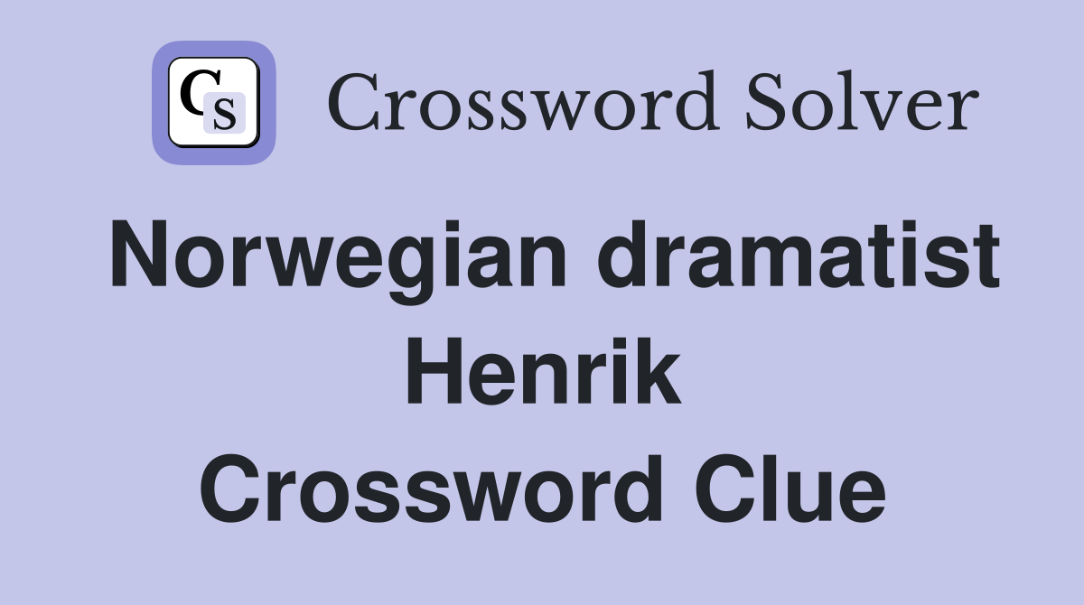 Norwegian dramatist Henrik Crossword Clue
