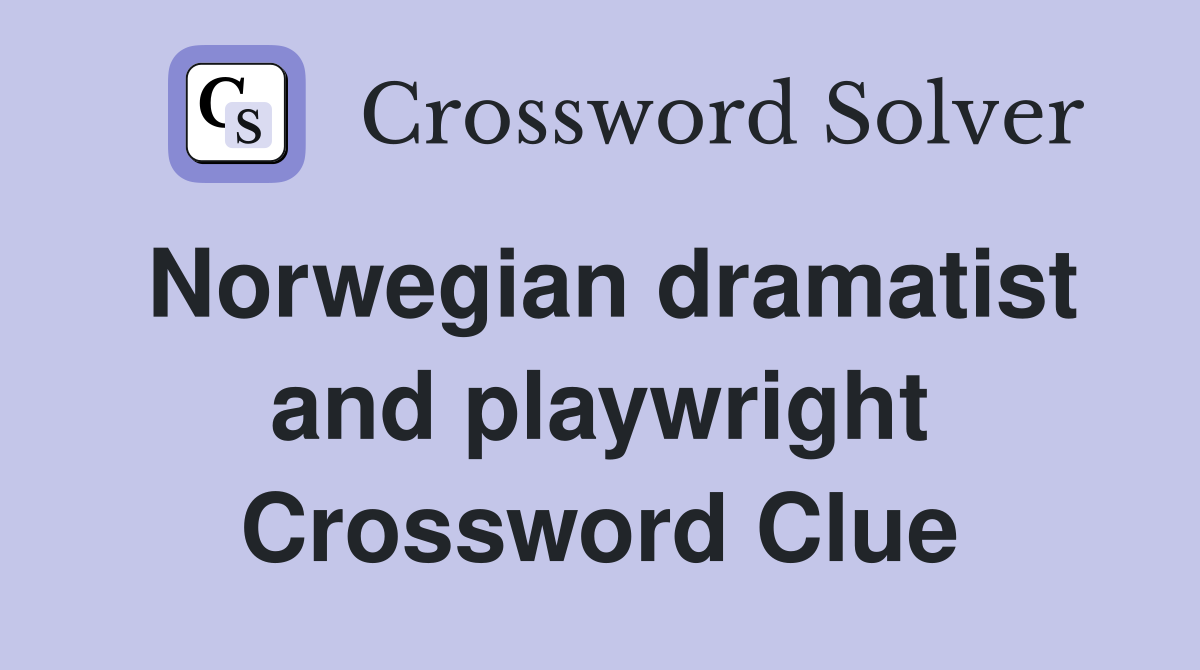 Norwegian dramatist and playwright Crossword Clue