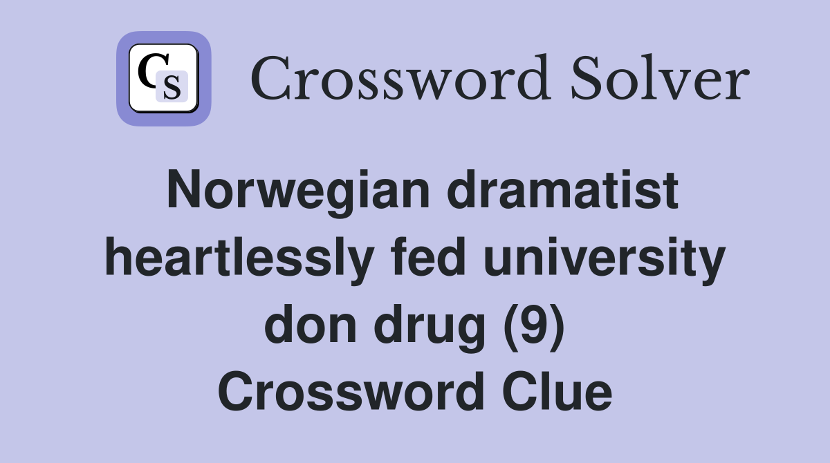 Norwegian dramatist heartlessly fed university don drug (9) Crossword Clue
