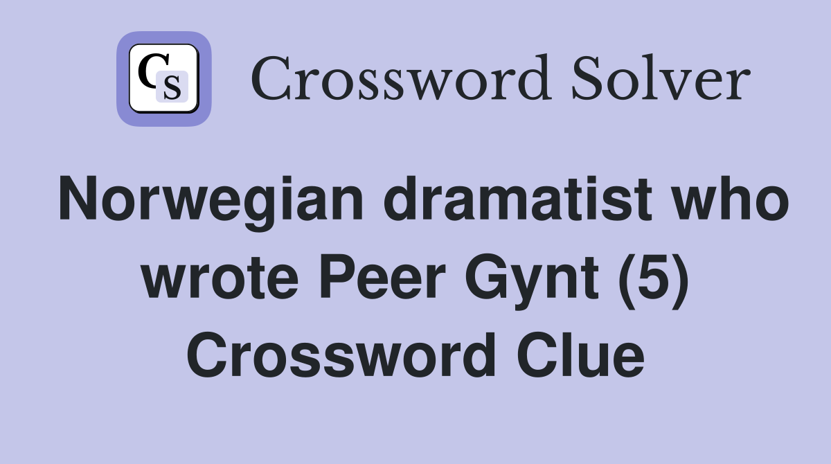 Norwegian dramatist who wrote Peer Gynt (5) Crossword Clue